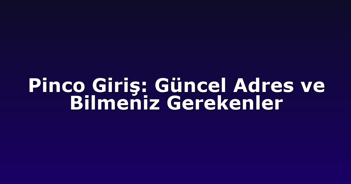 Giriş Adresi - Anasayfa 4 Pinco Giriş: Güncel Adres ve Bilmeniz Gerekenler
