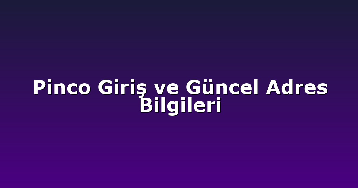 Pinco Giriş ve Güncel Adres Bilgileri