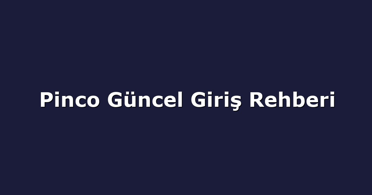 Pinco Güncel Giriş Rehberi